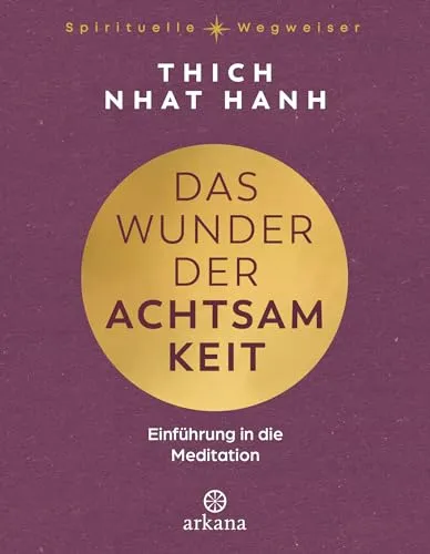 Das Wunder der Achtsamkeit: Einführung in die Meditation - Aus der Reihe „Spirituelle Wegweiser“