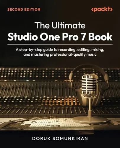 The Ultimate Studio One Pro 7 Book: A step-by-step guide to recording, editing, mixing, and mastering professional-quality music