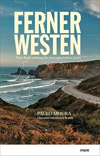 Ferner Westen: Eine Reise entlang der portugiesischen Küste - Reiseführer über die atemberaubende portugiesische Küste, ideal für Entdecker und Naturliebhaber, die unvergessliche Erlebnisse suchen.