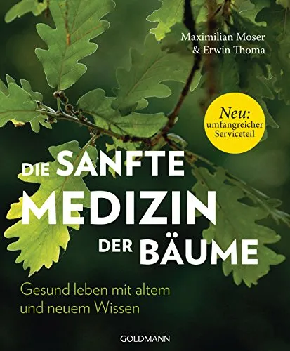 Die sanfte Medizin der Bäume: Gesund leben mit altem und neuem Wissen - Neu: Umfangreicher Serviceteil