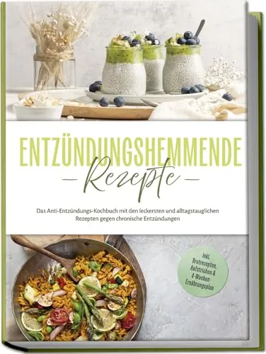 Entzündungshemmende Rezepte: Das Anti-Entzündungs-Kochbuch mit den leckersten und alltagstauglichen Rezepten gegen chronische Entzündungen