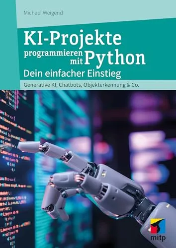 KI-Projekte mit Python: Dein einfacher Einstieg - Buch über Generative KI, Chatbots und Objekterkennung - ideal für Einsteiger in die Welt der Künstlichen Intelligenz.