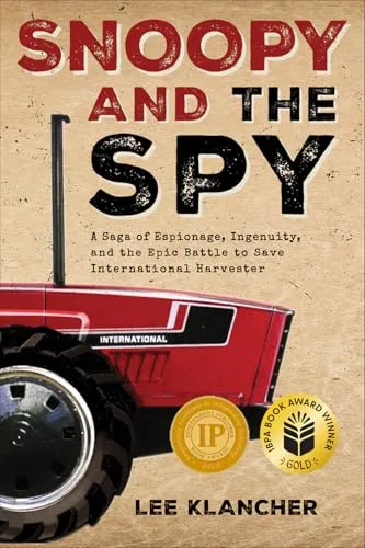 Snoopy and the Spy: A Saga of Espionage, Ingenuity, and the Epic Battle to Save International Harvester