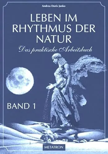 Leben im Rhythmus der Natur. Das praktische Arbeitsbuch: Leben im Rhythmus der Natur, Bd.1: Das praktische Arbeitsbuch. Das praktische Arbeitsbuch zum 'Großen Mond- und Hauskalender'