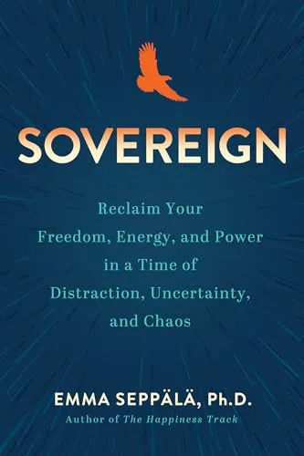 Sovereign: Reclaim Your Freedom, Energy, and Power in a Time of Distraction, Uncertainty, and Chaos