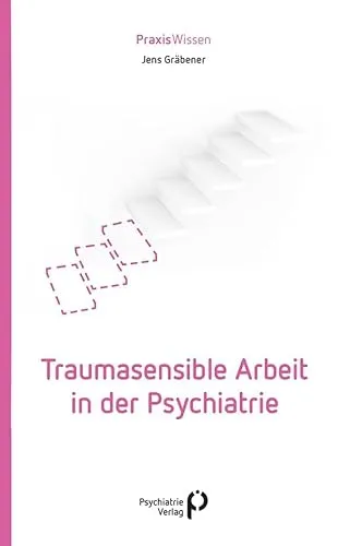 Traumasensible Arbeit in der Psychiatrie (Praxiswissen) - Fachbuch über traumasensible Ansätze in der Psychiatrie, bietet praxisnahe Strategien zur Unterstützung von Betroffenen.