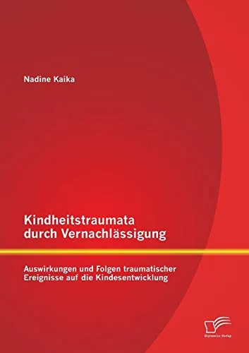 Kindheitstraumata durch Vernachlässigung: Auswirkungen auf die Kindesentwicklung - Sozialwissenschaften - Erfahren Sie, wie Vernachlässigung die Entwicklung von Kindern beeinflusst und welche langfristigen Folgen traumatische Ereignisse haben können.