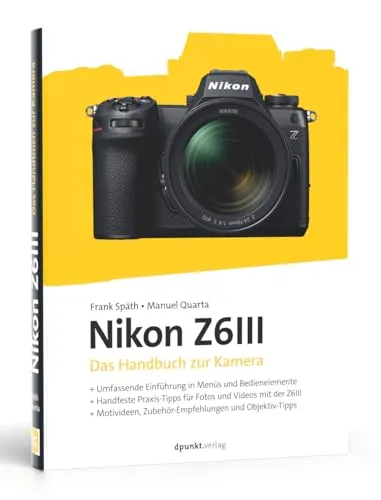 Nikon Z6III: Das Handbuch zur Kamera – dpunkt.kamerabuch - Fotografie Ausrüstung, umfassendes Handbuch für die Nikon Z6III mit wertvollen Tipps für kreative Fotografie und technische Anwendungen.