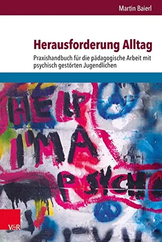 Herausforderung Alltag: Praxishandbuch für die pädagogische Arbeit mit psychisch gestörten Jugendlichen - Medizin: Praktisches Handbuch zur Unterstützung von Fachkräften in der Arbeit mit psychisch belasteten Jugendlichen.