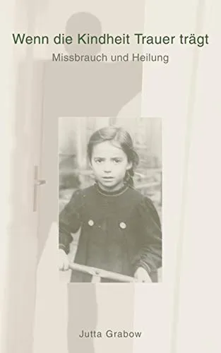 Wenn die Kindheit Trauer trägt: Missbrauch und Heilung