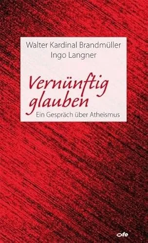 Vernünftig glauben: Ein Gespräch über Atheismus