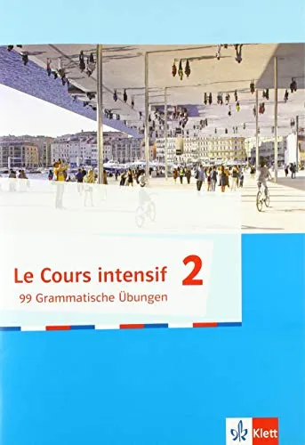 Le Cours intensif 2: 99 Grammatische Übungen 2. Lernjahr (Le Cours intensif. Französisch als 3. Fremdsprache ab 2016)