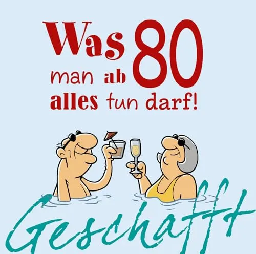 Geschafft: Was man ab 80 alles tun darf!: Lustiges Geschenkbuch für Frauen und Männer zum 80. Geburtstag mit witzigen Cartoons, satirischen Texten und viel Optimismus