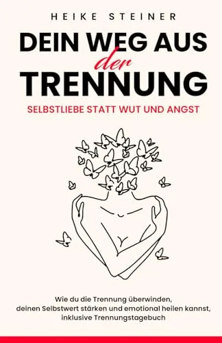 Dein Weg aus der Trennung: Selbstliebe statt Wut und Angst: Wie du die Trenung überwinden, deinen Selbstwert stärken und emotional heilen kannst, inkl. Trennungstagebuch