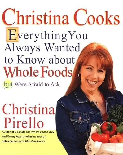 Produktbild Christina Cooks: Everything You Always Wanted to Know About Whole Foods But Were Afraid to Ask: A Cookbook