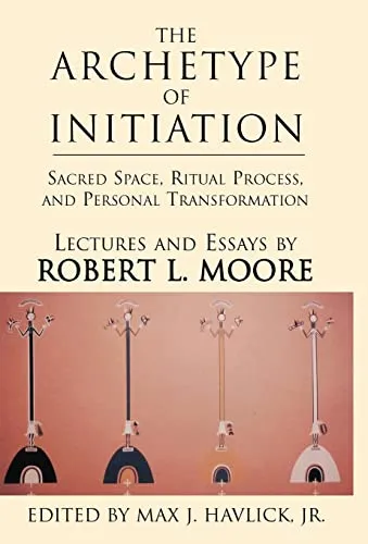 The Archetype of Initiation: Sacred Space, Ritual Process, and Personal Transformation