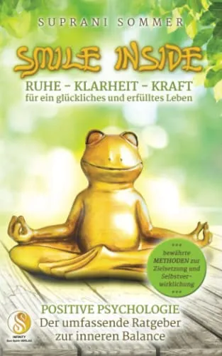 SMILE INSIDE, Der umfassende Ratgeber zur positiven Psychologie: RUHE, KLARHEIT & KRAFT für ein glückliches und erfülltes Leben, mit bewährten Methoden zur Zielsetzung und Selbstverwirklichung