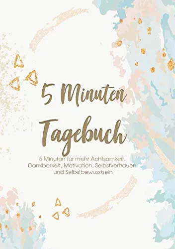Das 5 Minuten Tagebuch - Erfolgs-, Motivations- und Dankbarkeitstagebuch - Alben für mehr Achtsamkeit und Dankbarkeit in nur 5 Minuten täglich - fördert Selbstvertrauen und Motivation.
