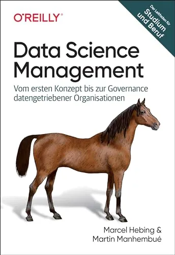 Data Science Management: Vom ersten Konzept bis zur Governance datengetriebener Organisationen - Datenbanken: Umfassender Leitfaden für effektives Data Science Management in datengetriebenen Organisationen, von der Konzeptentwicklung bis zur Governance.