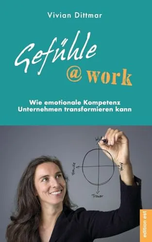 Gefühle@work: Wie emotionale Kompetenz Unternehmen transformieren kann