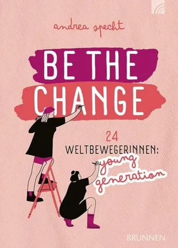 Be the Change: 24 Weltbewegerinnen: Young Generation - Porträts junger Frauen aus Gegenwart und Geschichte, ein inspirierendes Geschenk zu ... Facts