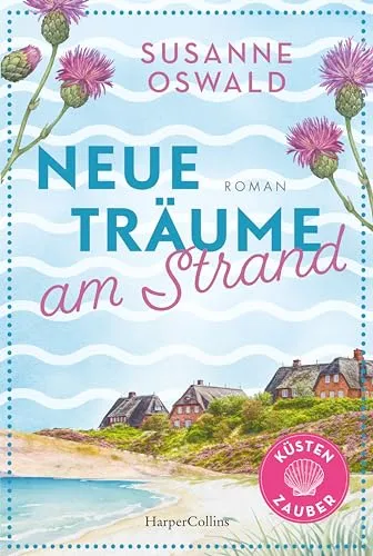 Neue Träume am Strand: Roman | Die Nordseeküste lockt | Der neue Roman mit Wohlfühlgarantie von der Erfolgsautorin Susanne Oswald | Mit 3 exklusiven Strickanleitungen (Küstenzauber, Band 1)