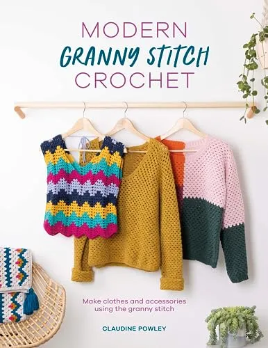 Modern Granny Stitch Crochet: Kreative Häkelmode und Accessoires - Häkeln: Entdecken Sie stilvolle Kleidung und Accessoires mit dem beliebten Granny Square Stitch für moderne Designs.