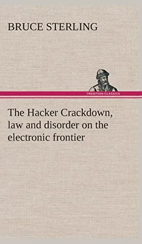 The Hacker Crackdown, law and disorder on the electronic frontier