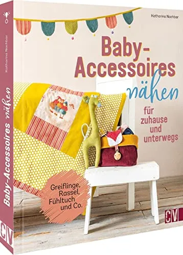 Produktbild Nähen für Babys – Baby-Accessoires nähen für zuhause und unterwegs: Greiflinge, Rassel, Fühltuch und Co. Bezauberndes Babyzubehör selbst nähen.