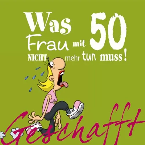 Geschafft: Was Frau mit 50 nicht mehr tun muss!: Lustiges Geschenkbuch für Frauen zum 50. Geburtstag