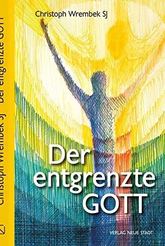 Der entgrenzte Gott: Warum wir allen Grund zur Hoffnung haben - Theologie und Glaube - Ein inspirierendes Buch, das Hoffnung schenkt und tiefgründige Fragen zur Spiritualität anspricht.