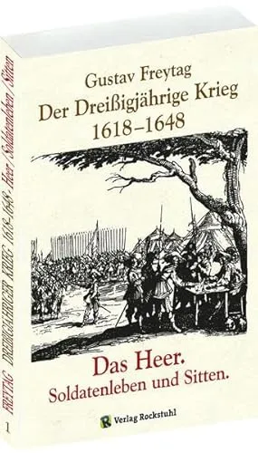 DER DREISSIGJÄHRIGE KRIEG 1618-1648 [Bd. 1 von 3]. Das HEER, Soldatenleben und Sitten: Gustav Freytags Gesamtausgabe in drei Bänden