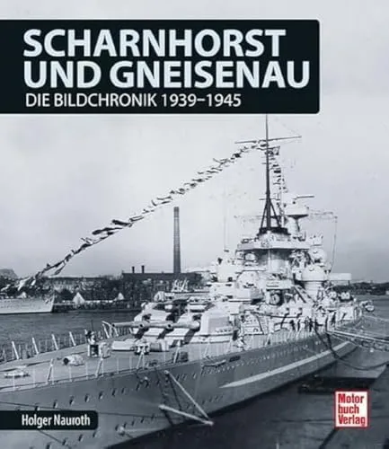 Scharnhorst und Gneisenau: Die Bildchronik 1939-1945 - Fachbuch über die Kriegsschiffe Scharnhorst und Gneisenau mit einzigartigen historischen Bildern und detaillierten Informationen zu ihrer Rolle im Zweiten Weltkrieg.