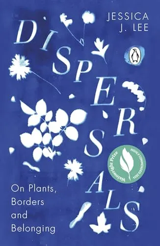 Dispersals: On Plants, Borders and Belonging. A poetic and intimate essay collection on the lives of plants and their entanglement with our human worlds
