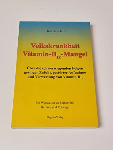 Volkskrankheit Vitamin-B12-Mangel: Über die schwerwiegenden Folgen geringer Zufuhr, gestörter Aufnahme und Verwertung von Vitamin B12: Über die ... zu Selbsthilfe, Heilung und Vorsorge
