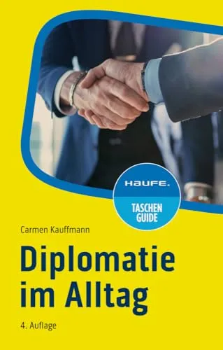 Diplomatie im Alltag: Beziehungen professionell gestalten (Haufe TaschenGuide)