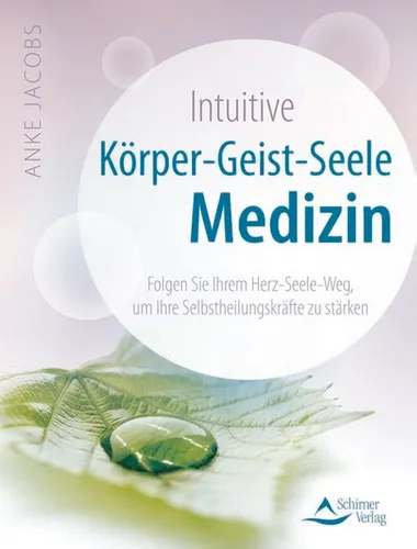 Intuitive Körper-Geist-Seele-Medizin: Folgen Sie Ihrem Herz-Seele-Weg, um I ...