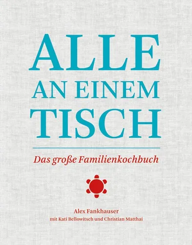 Alle an einem Tisch - Das große Familienkochbuch Alex Fankhauser