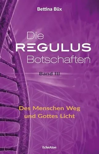 Die Regulus-Botschaften: Band III: Des Menschen Weg und Gottes Licht