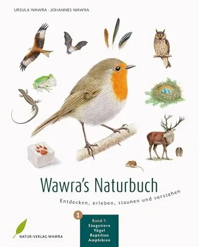 Wawra's Naturbuch, Bd. 1: Säugetiere, Vögel, Reptilien, Amphibien: Entdecken, erleben, staunen und verstehen