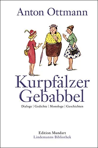 Kurpfälzer Gebabbel: Dialoge | Gedichte | Monologe | Geschichten (Edition Mundart)