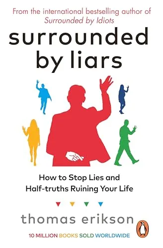 Surrounded by Liars: How to Stop Lies and Half-truths Ruining Your Life from the Bestselling Author of Surrounded by Idiots