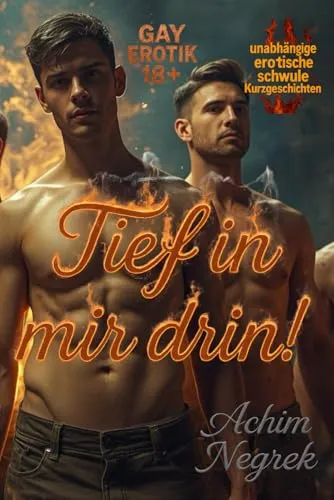 Tief in mir drin !: erotische Kurzgeschichten (schwul 18+)