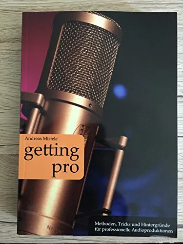 Getting Pro: Professionelle Audioproduktionen meistern - Literatur & Fiktion - Entdecken Sie Methoden und Tricks für herausragende Audioproduktionen und heben Sie Ihre Projekte auf das nächste Level.