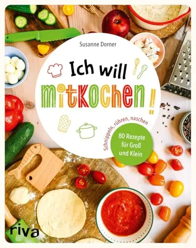 Ich will mitkochen!: Schnippeln, rühren, naschen: 80 Rezepte für Groß und Klein | Gesunde, einfache und leckere Gerichte für Kindergartenkinder bis Teenies und die ganze Familie