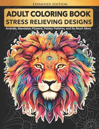 Adult Coloring Book : Stress Relieving Designs Animals, Mandalas, Flowers, Paisley Patterns And So Much More