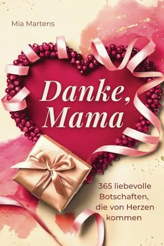 Danke, Mama - 365 liebevolle Botschaften, die von Herzen kommen - Das perfekte Geschenk für die beste Mama der Welt | ideal als Muttertagsgeschenk, Geburtstagsgeschenk oder Weihnachtsgeschenk für Mama