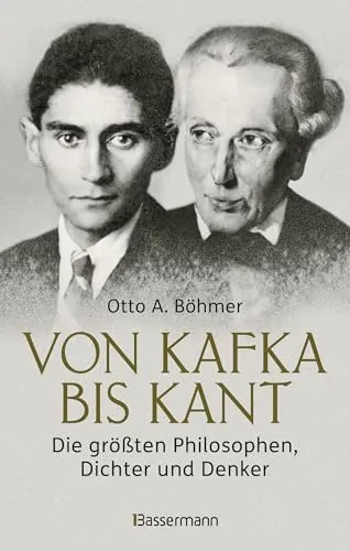 Von Kafka bis Kant. Die größten Philosophen, Dichter und Denker: Von der Eingebung zum Werk - Eine unterhaltsame Reise durch die Geistesgeschichte