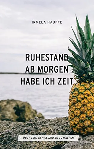 Ruhestand - Ab morgen habe ich Zeit: Ü60 Zeit, sich Gedanken zu machen