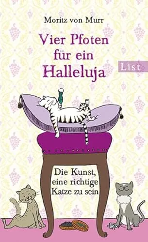 Vier Pfoten für ein Halleluja: Die Kunst, eine richtige Katze zu sein